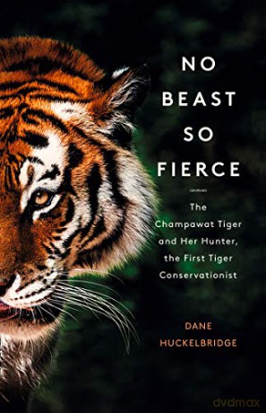 No Beast So Fierce: The Champawat Tiger and Her Hunter, the First Tiger Conservationist - Dane Huckelbridge [KSIĄŻKA]