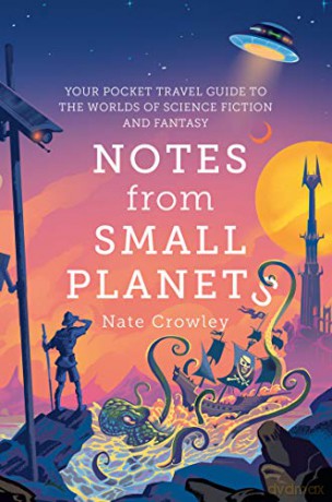 Notes from Small Planets: 2020's Essential Travel Guide to the Worlds of Science Fiction and Fantasy! The ONLY Travel Guide You'll Need This Year! - Nate Crowley [KSIĄŻKA]