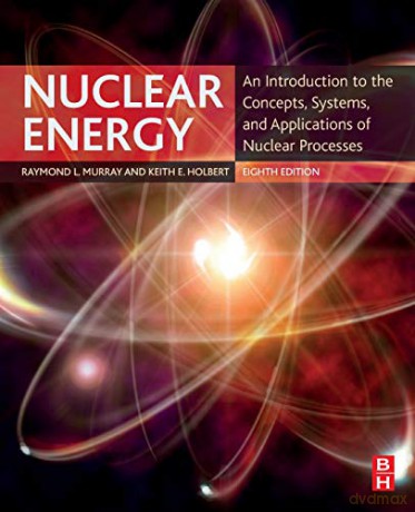 Nuclear Energy: An Introduction to the Concepts, Systems, and Applications of Nuclear Processes - Raymond Murray [KSIĄŻKA]