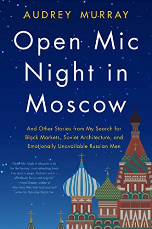 Open Mic Night in Moscow: And Other Stories from My Search for Black Markets, Soviet Architecture, and Emotionally Unavailable Russian Men - Audrey Murray [KSIĄŻKA]