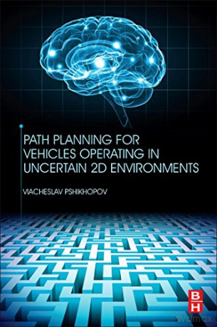 Path Planning for Vehicles Operating in Uncertain 2D Environments - Viacheslav Pshikhopov [KSIĄŻKA]