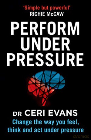 Perform Under Pressure: Change the Way You Feel, Think and Act Under Pressure - Ceri Evans [KSIĄŻKA]