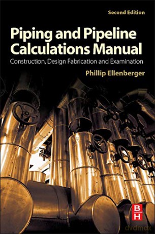 Piping and Pipeline Calculations Manual: Construction, Design Fabrication and Examination - Philip Ellenberger [KSIĄŻKA]
