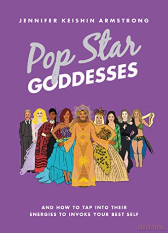 Pop Star Goddesses: And How to Tap Into Their Energies to Invoke Your Best Self - Jennifer Keishin Armstrong [KSIĄŻKA]