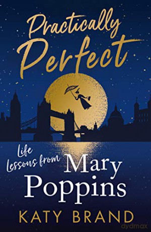 Practically Perfect: 2020's hilarious look at the best-loved film, from Julie Andrews to Emily Blunt - Katy Brand [KSIĄŻKA]