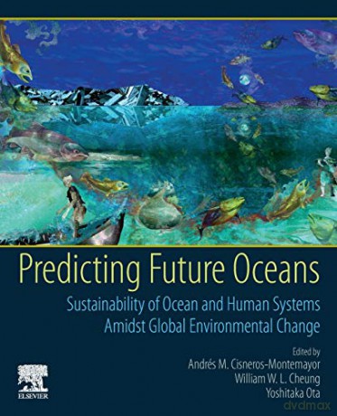 Predicting Future Oceans: Sustainability of Ocean and Human Systems Amidst Global Environmental Change - Bhaskar Dutta [KSIĄŻKA]