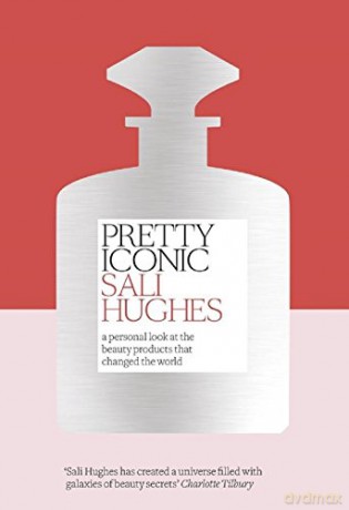 Pretty Iconic: A Personal Look at the Beauty Products that Changed the World - Sali Hughes [KSIĄŻKA]