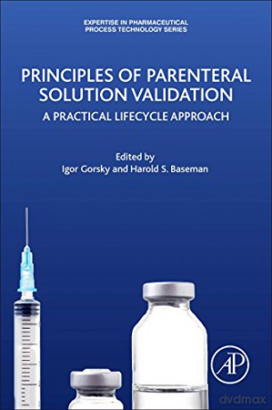 Principles of Parenteral Solution Validation: A Practical Lifecycle Approach (Expertise in Pharmaceutical Process Technology) - Igor Gorsky [KSIĄŻKA]