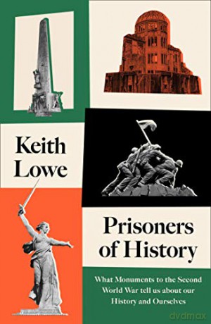 Prisoners of History: What Monuments Tell Us About Our History and Ourselves - Keith Lowe [KSIĄŻKA]