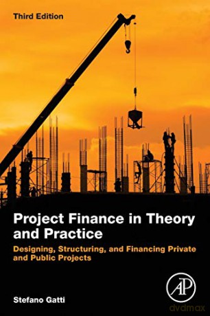 Project Finance in Theory and Practice: Designing, Structuring, and Financing Private and Public Projects - Stefano Gatti [KSIĄŻKA]