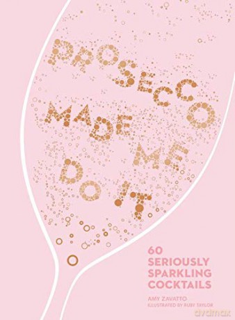 Prosecco Made Me Do It: 60 Seriously Sparkling Cocktails - Amy Zavatto [KSIĄŻKA]