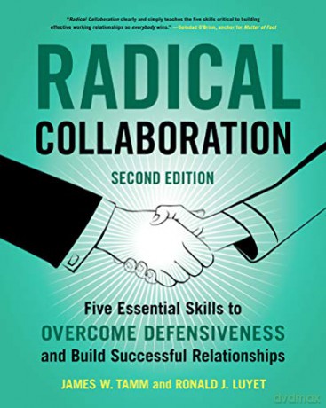 Radical Collaboration, 2nd Edition: Five Essential Skills to Overcome Defensiveness and Build Successful Relationships - James W. Tamm [KSIĄŻKA]
