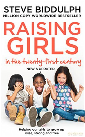 Raising Girls in the 21st Century: Helping Our Girls to Grow Up Wise, Strong and Free - Steve Biddulph [KSIĄŻKA]