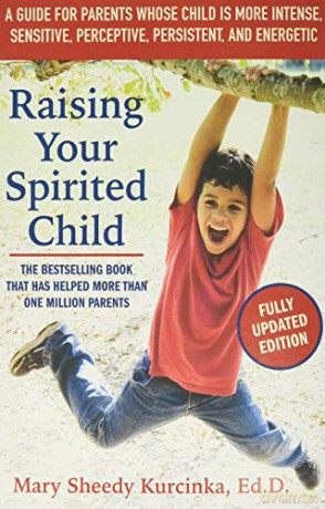 Raising Your Spirited Child, Third Edition: A Guide for Parents Whose Child Is More Intense, Sensitive, Perceptive, Persistent, and Energetic (Spirited Series) - Mary Sheedy Kurcinka [KSIĄŻKA]