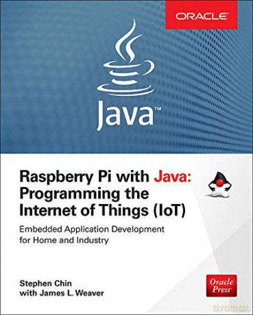 Raspberry Pi with Java: Programming the Internet of Things (IoT) (Oracle Press) - Stephen Chin [KSIĄŻKA]