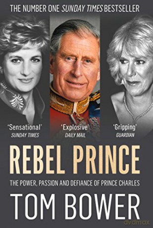 Rebel Prince: The Power, Passion and Defiance of Prince Charles - Tom Bower [KSIĄŻKA]