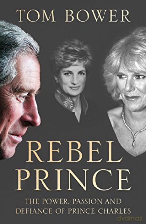 Rebel Prince: The Power, Passion and Defiance of Prince Charles [KSIĄŻKA]