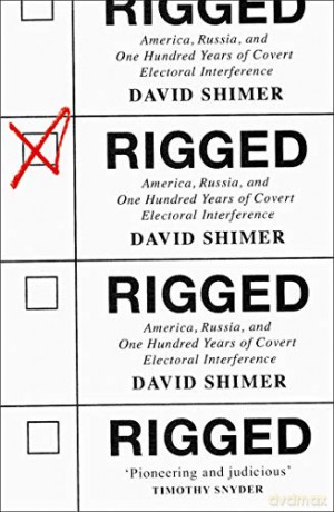 Rigged: America, Russia and 100 Years of Covert Electoral Interference - David Shimer [KSIĄŻKA]