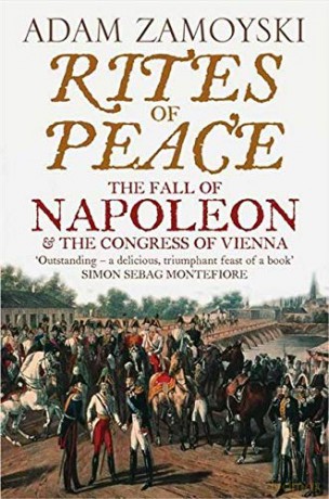 Rites of Peace: The Fall of Napoleon and the Congress of Vienna - Adam Zamoyski [KSIĄŻKA]