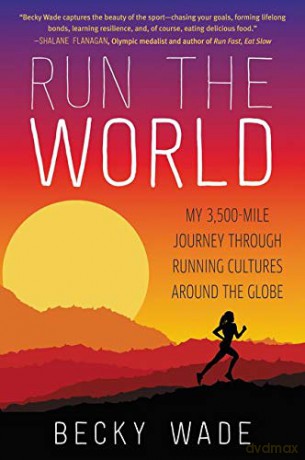 Run the World: My 3,500-Mile Journey Through Running Cultures Around the Globe - Becky Wade [KSIĄŻKA]