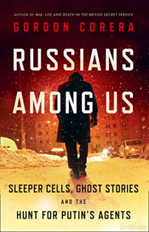 Russians Among Us: Sleeper Cells, Ghost Stories and the Hunt for Putin's Agents - Gordon Corera [KSIĄŻKA]