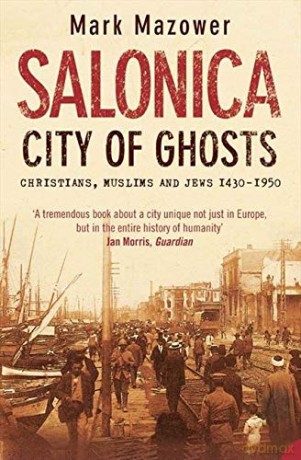 Salonica, City of Ghosts: Christians, Muslims and Jews - Mark Mazower [KSIĄŻKA]