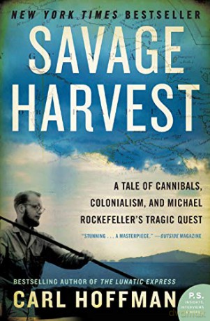 Savage Harvest: A Tale of Cannibals, Colonialism, and Michael Rockefeller's Tragic Quest - Carl Hoffman [KSIĄŻKA]