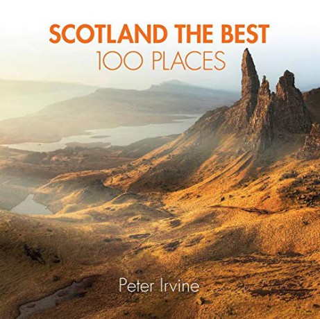 Scotland The Best 100 Places: Extraordinary places and where best to walk, eat and sleep - Peter Irvine [KSIĄŻKA]
