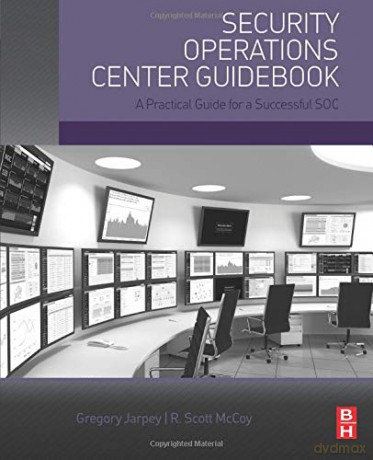 Security Operations Center Guidebook: A Practical Guide for a Successful SOC - Gregory Jarpey [KSIĄŻKA]