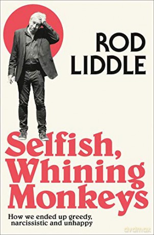 Selfish Whining Monkeys: How We Ended Up Greedy, Narcissistic and Unhappy - Rod Liddle [KSIĄŻKA]