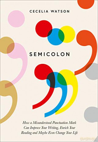 Semicolon: How a misunderstood punctuation mark can improve your writing, enrich your reading and even change your life - Cecelia Watson [KSIĄŻKA]