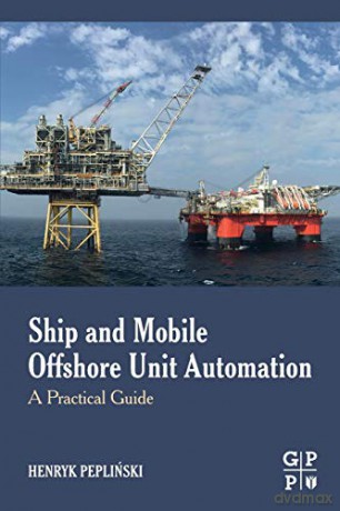 Ship and Mobile Offshore Unit Automation: A Practical Guide - Henryk Peplinski [KSIĄŻKA]