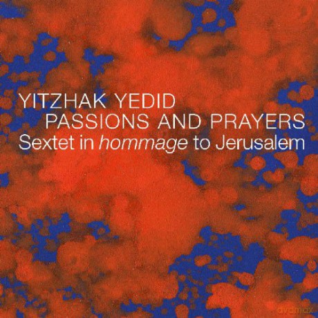 Yitzhak Yedid: Passions And Prayers. Sextet in hommage to Jerusalem [CD]