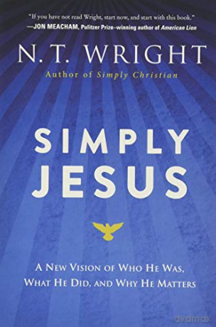 Simply Jesus: A New Vision of Who He Was, What He Did, and Why He Matters - N. T. Wright [KSIĄŻKA]