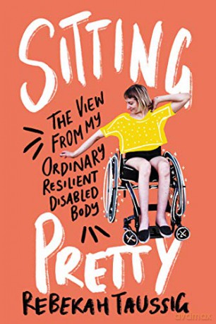 Sitting Pretty: The View from My Ordinary Resilient Disabled Body - Rebekah Taussig [KSIĄŻKA]
