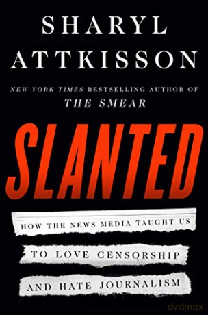 Slanted: How the News Media Taught Us to Love Censorship and Hate Journalism - Sharyl Attkisson [KSIĄŻKA]