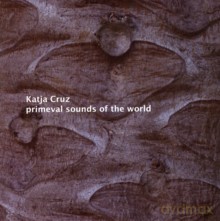 Katja Cruz, Thomas Rottleuthner: Primeval Sounds of the World [CD]