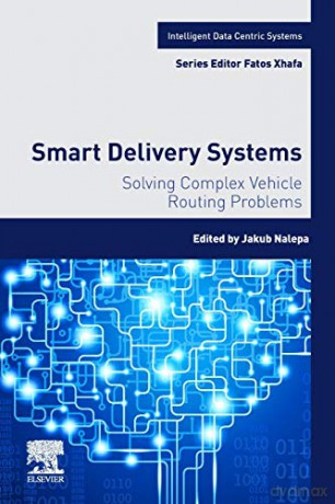 Smart Delivery Systems: Solving Complex Vehicle Routing Problems (Intelligent Data-Centric Systems: Sensor Collected Intelligence) - Jakub Nalepa [KSIĄŻKA]
