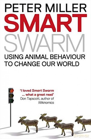 Smart Swarm: Using Animal Behaviour to Organise Our World - Peter Miller [KSIĄŻKA]