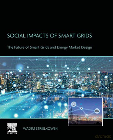 Social Impacts of Smart Grids: The Future of Smart Grids and Energy Market Design - Wadim Strielkowski [KSIĄŻKA]
