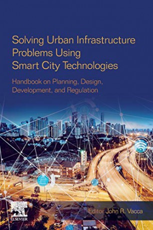 Solving Urban Infrastructure Problems Using Smart City Technologies: Handbook on Planning, Design, Development, and Regulation - John R. Vacca [KSIĄŻKA]