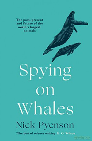 Spying on Whales: The Past, Present and Future of the World's Largest Animals - Nick Pyenson [KSIĄŻKA]