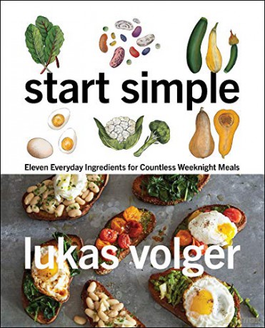 Start Simple: Eleven Everyday Ingredients for Countless Weeknight Meals - Lukas Volger [KSIĄŻKA]