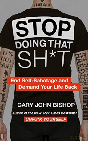 Stop Doing That Sht: End Self-Sabotage and Demand Your Life back - Gary John Bishop [KSIĄŻKA]