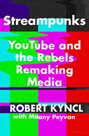 Streampunks: Youtube and the Rebels Remaking Media - Robert Kyncl [KSIĄŻKA]