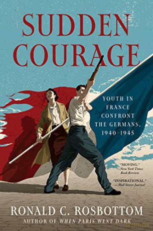 Sudden Courage: Youth in France Confront the Germans, 1940-1945 - Ronald C Rosbottom [KSIĄŻKA]