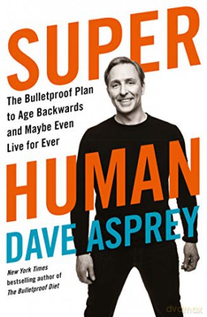 Super Human: The Bulletproof Plan to Age Backward and Maybe Even Live Forever - Dave Asprey [KSIĄŻKA]