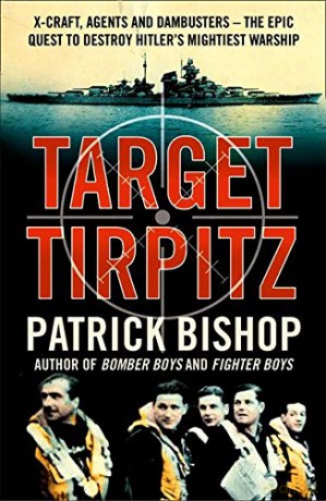 Target Tirpitz: X-Craft, Agents and Dambusters - The Epic Quest to Destroy Hitler's Mightiest Warship - Patrick Bishop [KSIĄŻKA]