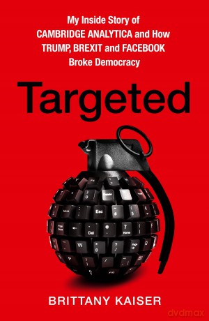Targeted: My Inside Story of Cambridge Analytica and How Trump, Brexit and Facebook Broke Democracy - Brittany Kaiser [KSIĄŻKA]