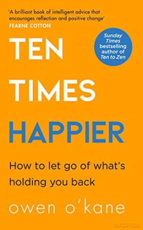 Ten Times Happier: A guide on how to let go of what's holding you back from the bestselling author of TEN TO ZEN - Owen O'Kane [KSIĄŻKA]